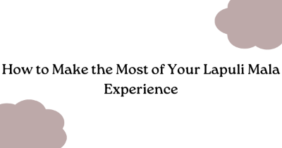 How to Make the Most of Your Lapuli Mala Experience